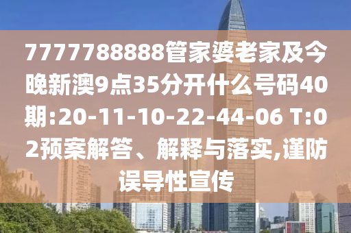 7777788888管家婆老家及今晚新澳9點(diǎn)35分開什么號碼40期:20-11-10-22-44-06 T:02預(yù)案解答、解釋與落實(shí),謹(jǐn)防誤導(dǎo)性宣傳