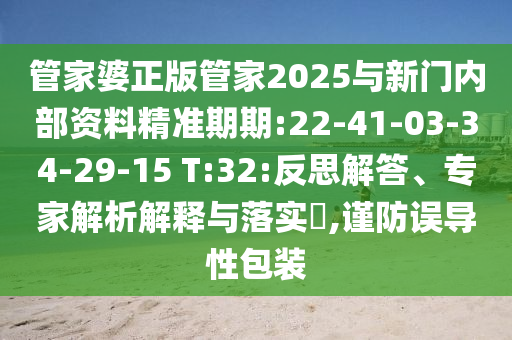 管家婆正版管家2025與新門內(nèi)部資料精準期期:22-41-03-34-29-15 T:32:反思解答、專家解析解釋與落實?,謹防誤導(dǎo)性包裝