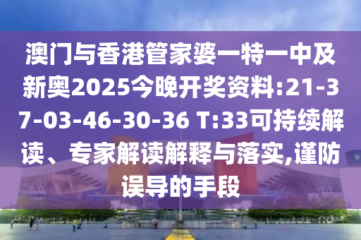 澳門與香港管家婆一特一中及新奧2025今晚開獎資料:21-37-03-46-30-36 T:33可持續(xù)解讀、專家解讀解釋與落實,謹(jǐn)防誤導(dǎo)的手段