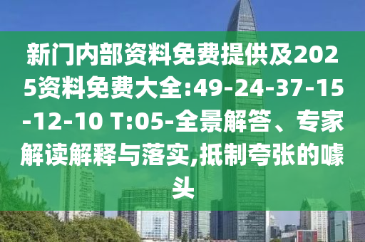 新門內(nèi)部資料免費提供及2025資料免費大全:49-24-37-15-12-10 T:05-全景解答、專家解讀解釋與落實,抵制夸張的噱頭