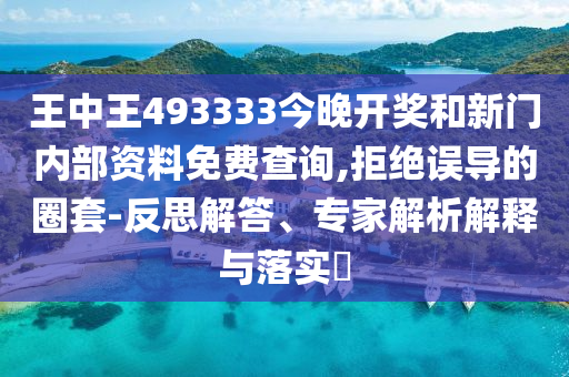 王中王493333今晚開(kāi)獎(jiǎng)和新門內(nèi)部資料免費(fèi)查詢,拒絕誤導(dǎo)的圈套-反思解答、專家解析解釋與落實(shí)?
