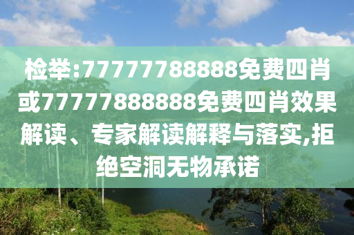 檢舉:77777788888免費四肖或77777888888免費四肖效果解讀、專家解讀解釋與落實,拒絕空洞無物承諾